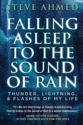 Falling Asleep to the Sound of Rain: Thunder, Lightning, & Flashes Of My Life by Steve Ahmed 9781637923559