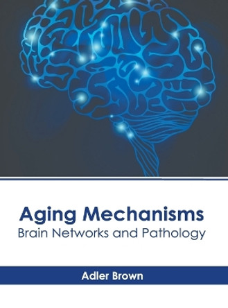 Aging Mechanisms: Brain Networks and Pathology by Adler Brown 9781639278633