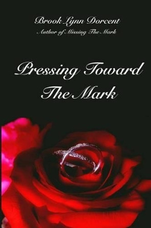 Pressing Toward the Mark by Brook Lynn Dorcent 9781492937692