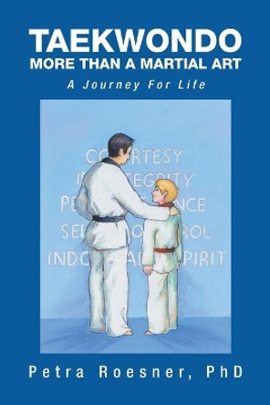 Taekwondo - More Than a Martial Art: A Journey for Life by Petra Roesner Phd 9781493151769