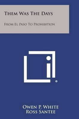 Them Was the Days: From El Paso to Prohibition by Owen P White 9781494057596