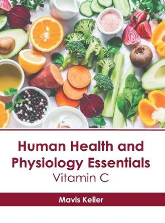 Human Health and Physiology Essentials: Vitamin C by Mavis Keller 9781639276936 Human Health and Physiology Essentials: Vitamin C by Mavis Keller 9781639276936