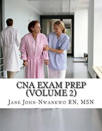 CNA Exam Prep (Volume 2): Nurse Assistant Practice Test Questions by Msn Jane John-Nwankwo Rn 9781505919554