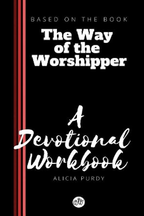 The Way of the Worshipper: A Devotional Workbook by Alicia Purdy 9781793869166