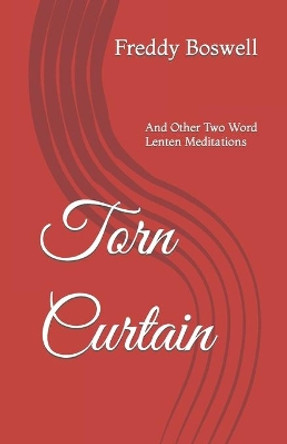 Torn Curtain: And Other Two Word Lenten Meditations by Freddy Boswell 9781797745367