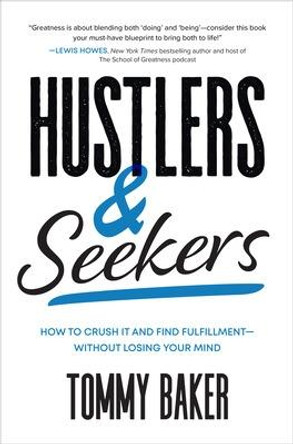 Hustlers and Seekers: How to Crush It and Find Fulfillment--Without Losing Your Mind by Tommy Baker
