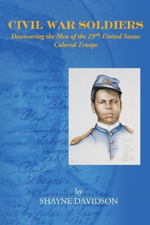 Civil War Soldiers: Discovering the Men of the 25th United States Colored Troops by Shayne Davidson 9781492935100