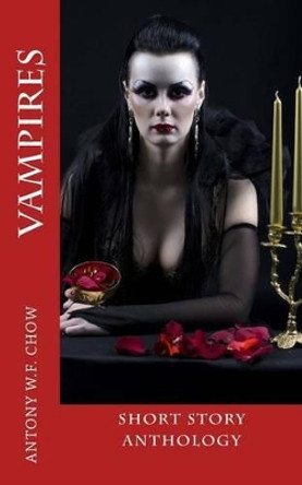 Vampires: Short Story Anthology by Antony W F Chow 9781493585595