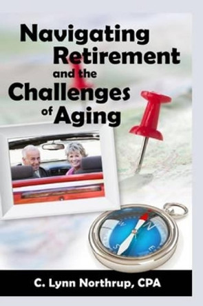 Navigating Retirement and the Challenges of Aging by C Lynn Northrup Cpa 9781493691845