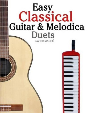Easy Classical Guitar & Melodica Duets: Featuring Music of Bach, Mozart, Beethoven, Wagner and Others. for Classical Guitar and Melodica. in Standard Notation and Tablature. by Javier Marco 9781466307889