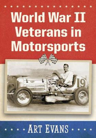 From V-Day to the Checkered Flag: World War II Veterans in Motorsports by Art Evans 9781476676708