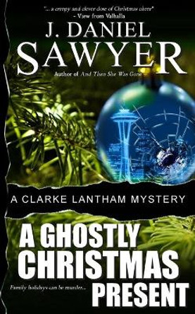 A Ghostly Christmas Present: A Clarke Lantham Mystery by J Daniel Sawyer 9781466465145