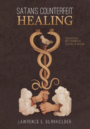 Satan's Counterfeit Healing by Lawrence E Burkholder 9781532642302
