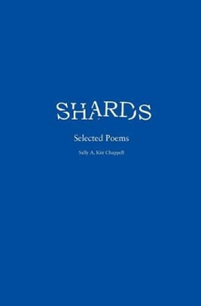 Shards Selected Poems by Sally A Kitt Chappell 9781466333840