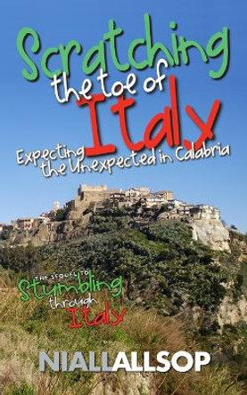 Scratching the toe of Italy: Expecting the unexpected in Calabria by Niall Allsop 9781468147667