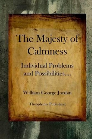The Majesty of Calmness: Individual Problems and Possibilities by William George Jordan 9781480081222