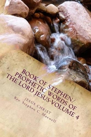 Book of Stephen/Prophetic Words of the Lord Jesus-Volume 4 by Jesus Christ 9781480115811