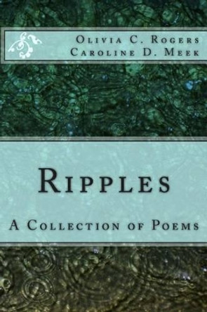 Ripples: a Collection of Poems by Olivia C Rogers 9781480240735