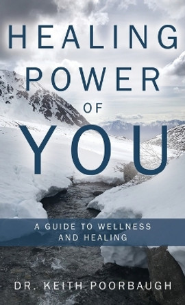 Healing Power of You: A Guide to Wellness and Healing by Dr Keith Poorbaugh 9781480890091