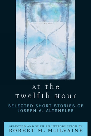 At the Twelfth Hour: Selected Short Stories of Joseph A. Altsheler by Joseph A. Altsheler 9780761838593