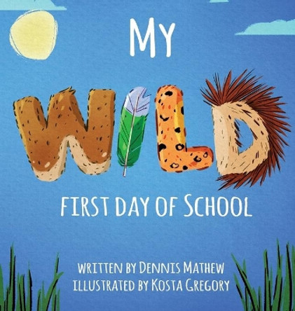 My WILD First Day of School by Dennis Mathew 9781646693399
