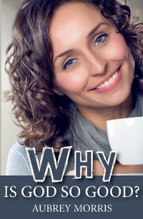 Why is God So Good? by Aubrey Morris 9781532681059
