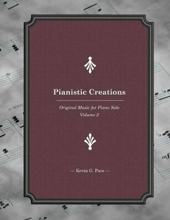 Pianistic Creations: Piano Solos Book 2: Piano Solos Book 2 by Kevin G Pace 9781477584286