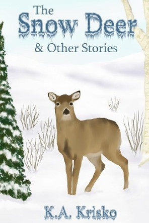 The Snow Deer and Other Stories by K a Krisko 9781481021890