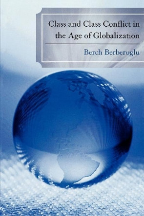 Class and Class Conflict in the Age of Globalization by Professor Berch Berberoglu 9780739124307