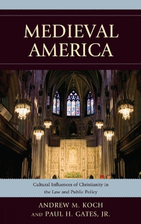 Medieval America: Cultural Influences of Christianity in the Law and Public Policy by Andrew M. Koch 9780739149720