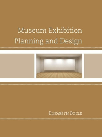 Museum Exhibition Planning and Design by Elizabeth Bogle 9780759122307