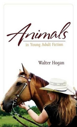 Animals in Young Adult Fiction by Walter Hogan 9780810859944