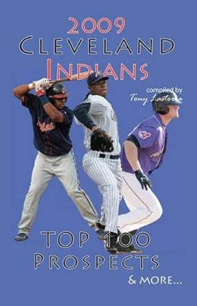 2009 Cleveland Indians Top 100 Prospects & More by Tony Lastoria 9781439229576