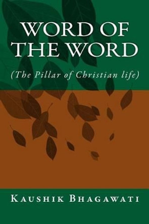 Word of the Word: ( The Pillar of Christian life) by Kaushik Bhagawati 9781518602245