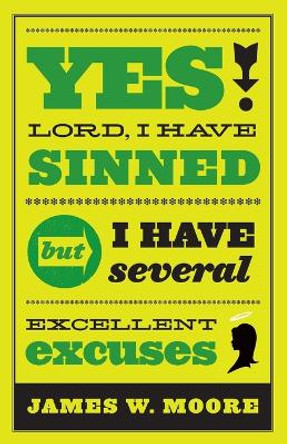 Yes, Lord, I Have Sinned: But I Have Several Excellent Excuses by James W. Moore 9781426740978