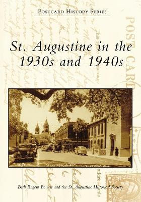 St. Augustine in the 1930s and 1940s by Beth Rogero Bowen 9781467103954