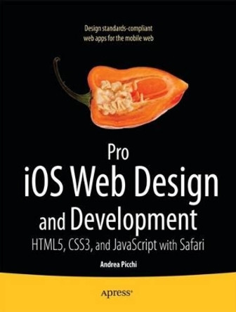 Pro iOS Web Design and Development: HTML5, CSS3, and JavaScript with Safari by Andrea Picchi 9781430232469