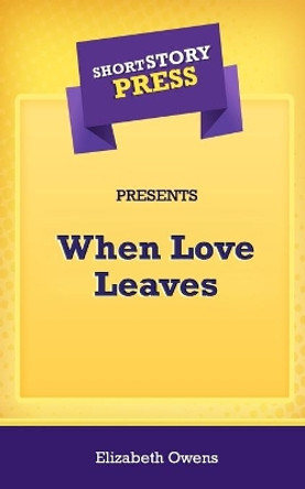 Short Story Press Presents When Love Leaves by Elizabeth Owens 9781648911965