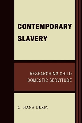 Contemporary Slavery: Researching Child Domestic Servitude by C. Nana Derby 9780761845126