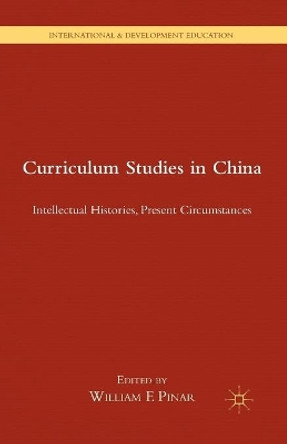 Curriculum Studies in China: Intellectual Histories, Present Circumstances by William F. Pinar 9781349480760