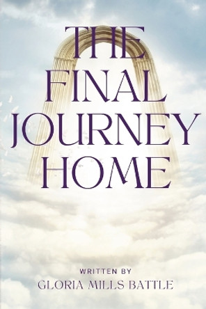 The Final Journey Home by Gloria Battle 9781387855957