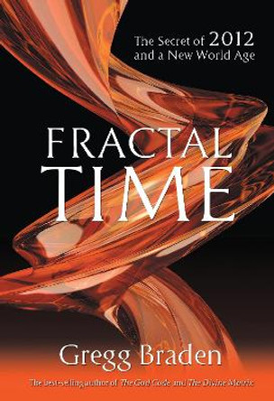 Fractal Time: The Secret of 2012 and a New World Age by Gregg Braden 9781401920654