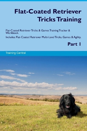 Flat-Coated Retriever Tricks Training Flat-Coated Retriever Tricks & Games Training Tracker & Workbook. Includes: Flat-Coated Retriever Multi-Level Tricks, Games & Agility. Part 1 by Training Central 9781395864590