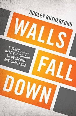 Walls Fall Down: 7 Steps from the Battle of Jericho to Overcome Any Challenge by Dudley Rutherford 9781400206032