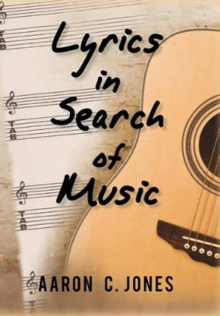 Lyrics in Search of Music by Aaron C Jones 9781450262750