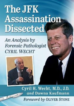 The JFK Assassination Dissected: An Analysis by Forensic Pathologist Cyril Wecht by Cyril H. Wecht, M.D., J.D.