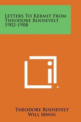 Letters to Kermit from Theodore Roosevelt 1902-1908 by Theodore IV Roosevelt 9781494078201