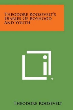Theodore Roosevelt's Diaries of Boyhood and Youth by Theodore IV Roosevelt 9781494101794