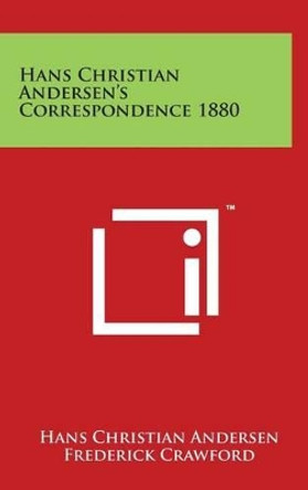 Hans Christian Andersen's Correspondence 1880 by Hans Christian Andersen 9781494158347