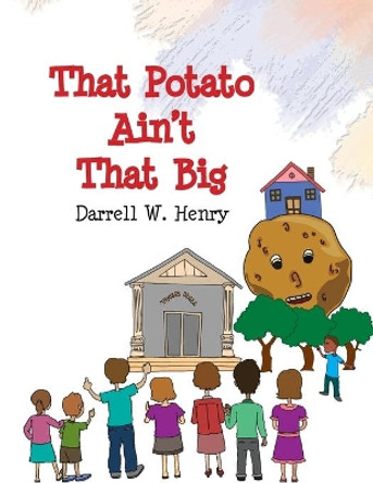 That Potato Ain't That Big by Darrell W Henry 9781441581402